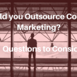 Should you Outsource Content Marketing? 11 Questions to Consider