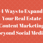 4 Ways to Expand Your Real Estate Content Marketing beyond Social Media