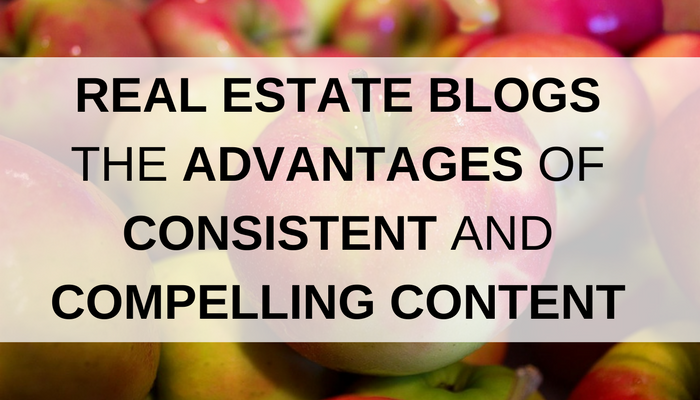 Real Estate Blogs and the Advantages of Consistent and Compelling Content.