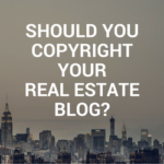 Do Real Estate Agents need to Copyright their blog?