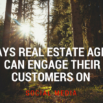 3 Ways Real Estate Agents Can Engage Their Customers on Social Media