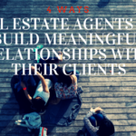 4 Ways Real Estate Agents Can Build Meaningful Relationships with Their Clients