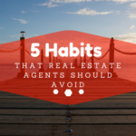 5 Habits That Real Estate Agents Should Avoid