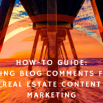 How-To Guide: Using Blog Comments for Real Estate Content Marketing